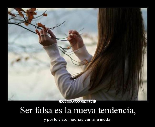 Ser falsa es la nueva tendencia, - 