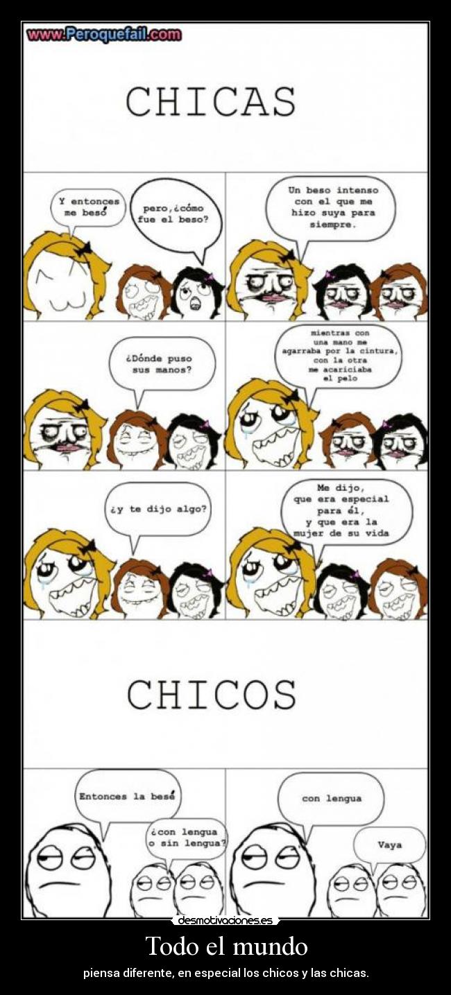 Todo el mundo - piensa diferente, en especial los chicos y las chicas.