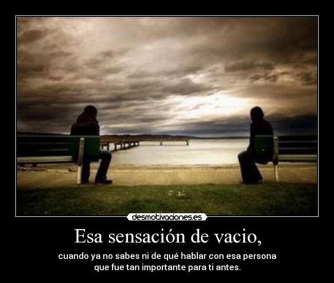 Esa sensación de vacio, -