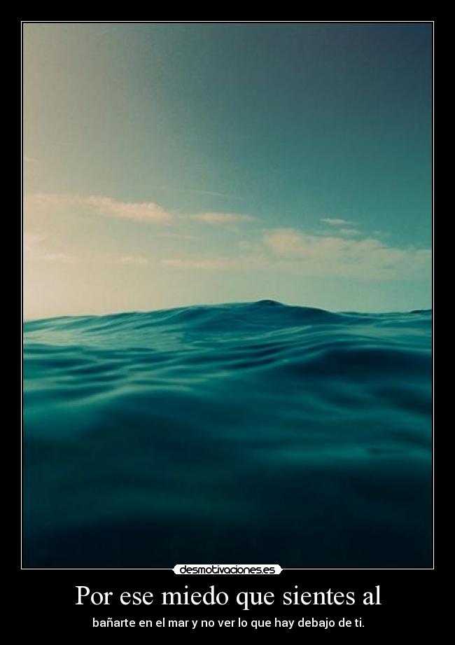Por ese miedo que sientes al -