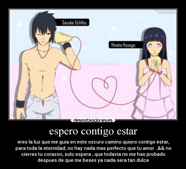 espero contigo estar - eres la luz que me guia en este oscuro camino quiero contigo estar,
para toda la eternidad, no hay nada mas perfecto que tu amor♥ ,&& no
cierres tu corazon, solo espera , que todavia no me has probado
despues de que me beses ya nada sera tan dulce♥