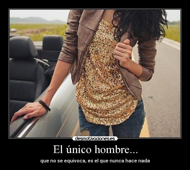 El único hombre... - que no se equivoca, es el que nunca hace nada