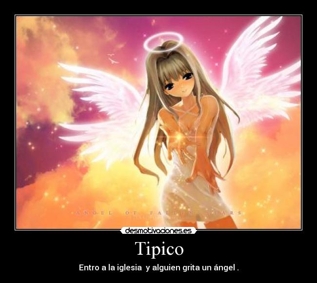 Tipico - Entro a la iglesia y alguien grita un ángel .