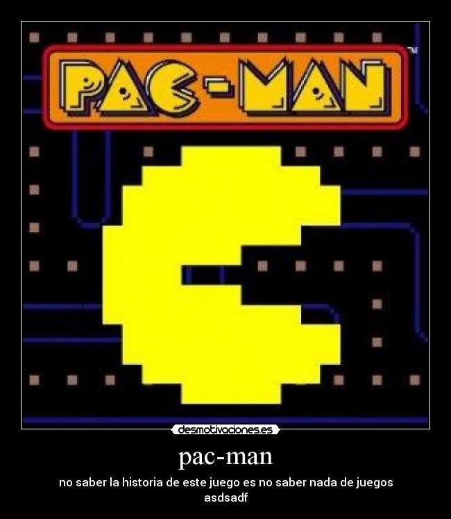 pac-man - no saber la historia de este juego es no saber nada de juegos
asdsadf