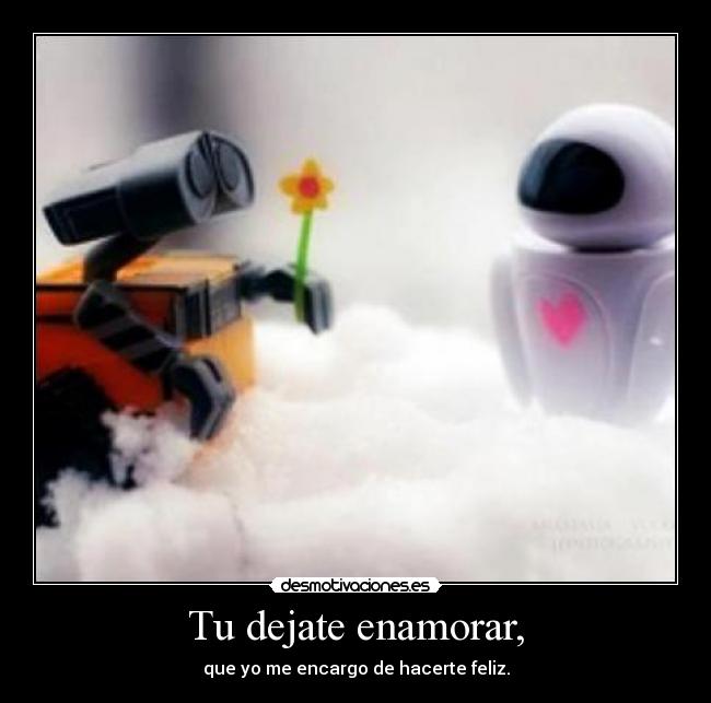 Tu dejate enamorar, -