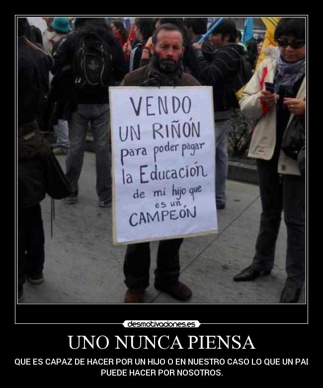 UNO NUNCA PIENSA - LO QUE ES CAPAZ DE HACER POR UN HIJO O EN NUESTRO CASO LO QUE UN PADRE
PUEDE HACER POR NOSOTROS.