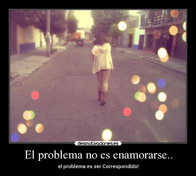 El problema no es enamorarse.. -