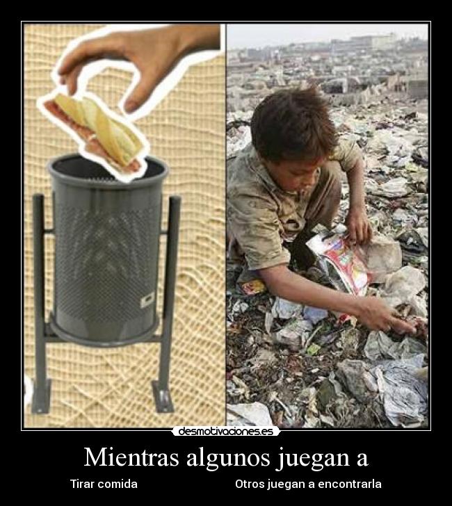 Mientras algunos juegan a - Tirar comida Otros juegan a encontrarla