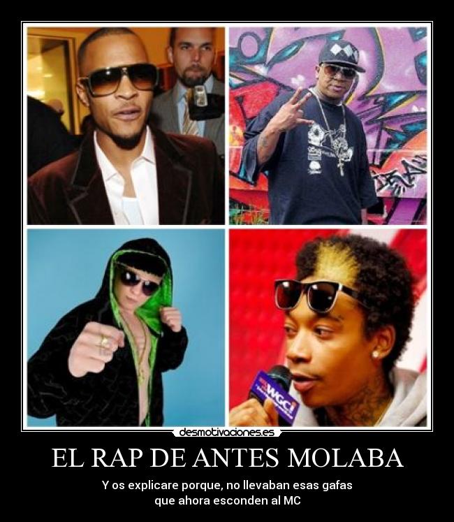 EL RAP DE ANTES MOLABA - Y os explicare porque, no llevaban esas gafas
que ahora esconden al MC