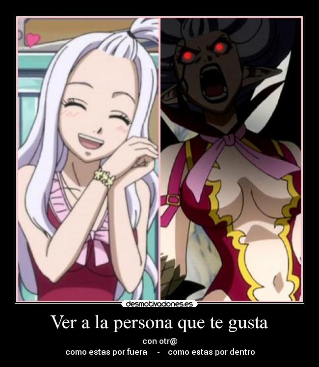 Ver a la persona que te gusta - con otr@
como estas por fuera - como estas por dentro