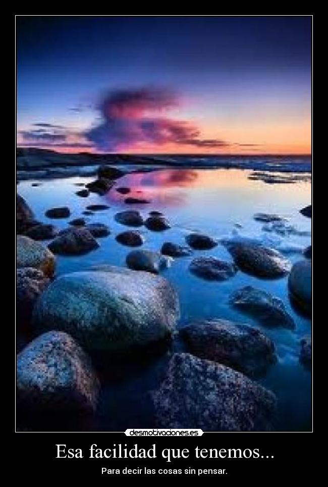 Esa facilidad que tenemos... -