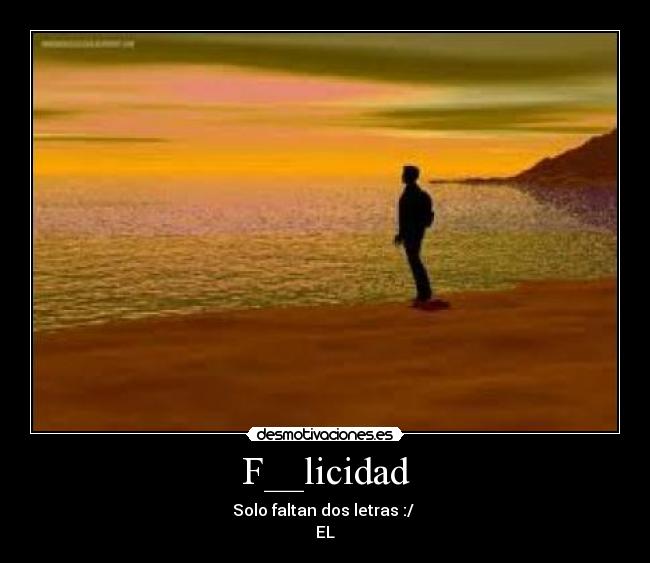 F__licidad - Solo faltan dos letras :/
EL