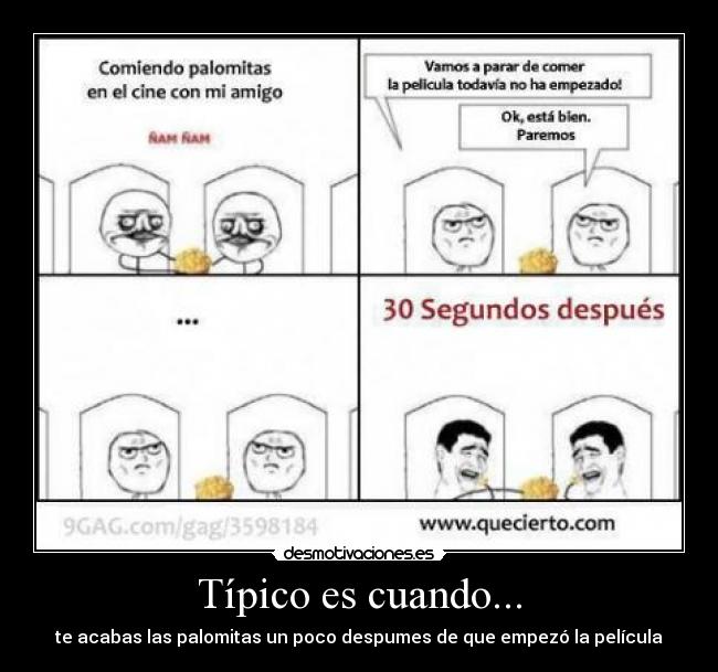 Típico es cuando... - te acabas las palomitas un poco despumes de que empezó la película