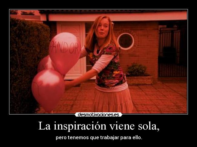 La inspiración viene sola, -