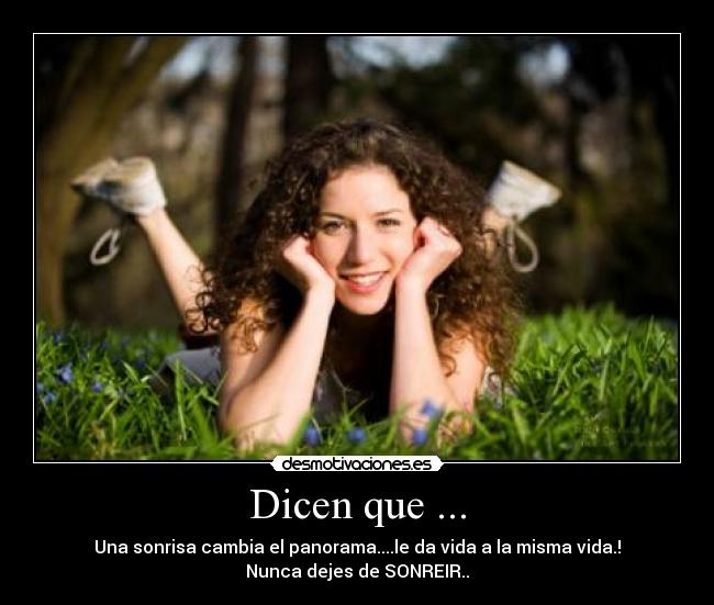 Dicen que ... - Una sonrisa cambia el panorama....le da vida a la misma vida.!
Nunca dejes de SONREIR..