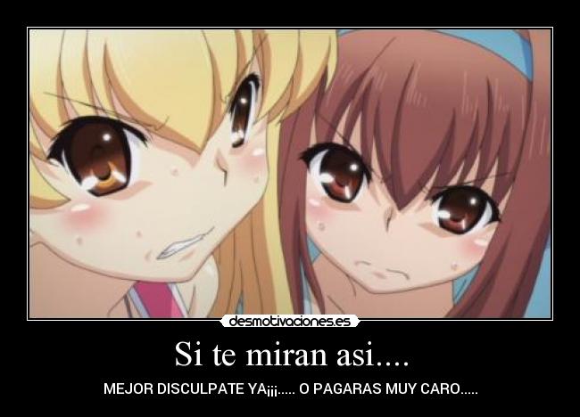 Si te miran asi.... - MEJOR DISCULPATE YA¡¡¡..... O PAGARAS MUY CARO.....