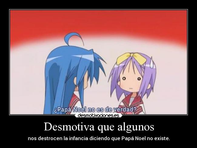 Desmotiva que algunos - nos destrocen la infancia diciendo que Papá Noel no existe.