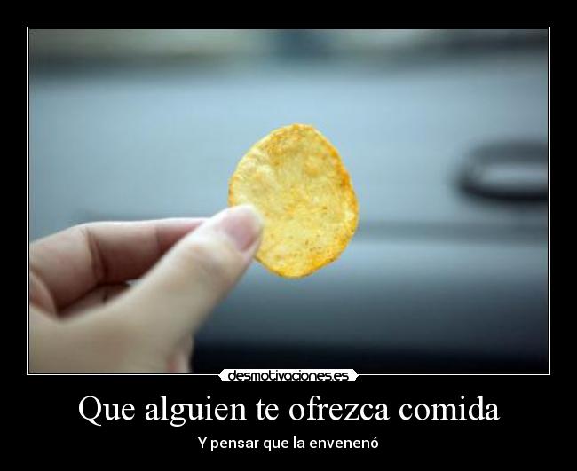 Que alguien te ofrezca comida - Y pensar que la envenenó