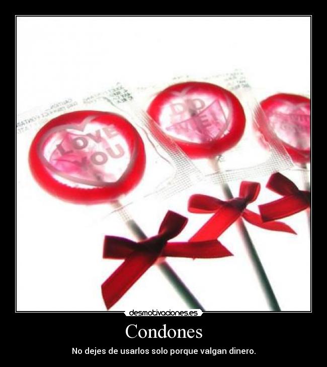 Condones - No dejes de usarlos solo porque valgan dinero.