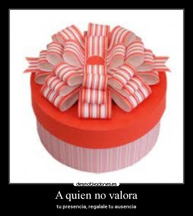 A quien no valora - 