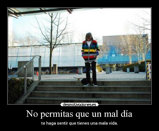 No permitas que un mal día - te haga sentir que tienes una mala vida.