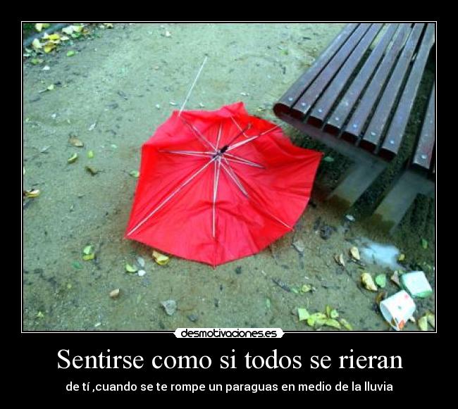 Sentirse como si todos se rieran - de tí ,cuando se te rompe un paraguas en medio de la lluvia