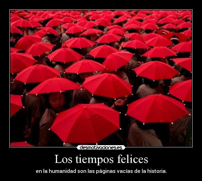 Los tiempos felices - en la humanidad son las páginas vacías de la historia.