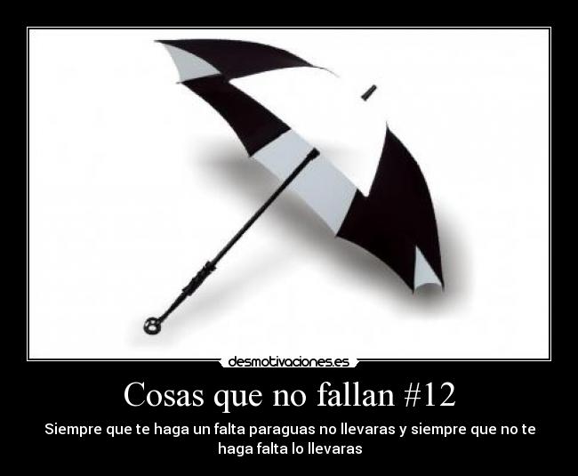 Cosas que no fallan #12 - Siempre que te haga un falta paraguas no llevaras y siempre que no te
haga falta lo llevaras