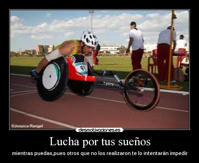Lucha por tus sueños - mientras puedas,pues otros que no los realizaron te lo intentarán impedir