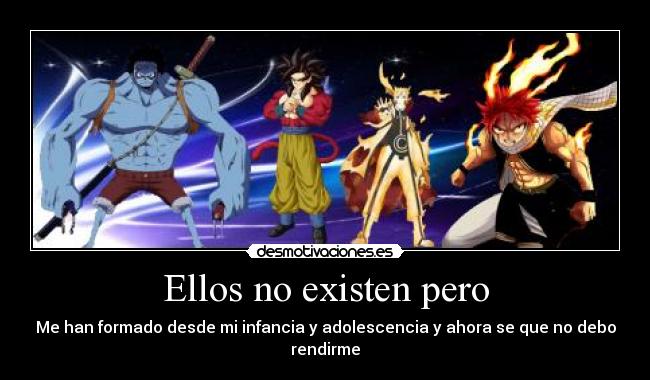 Ellos no existen pero - Me han formado desde mi infancia y adolescencia y ahora se que no debo rendirme