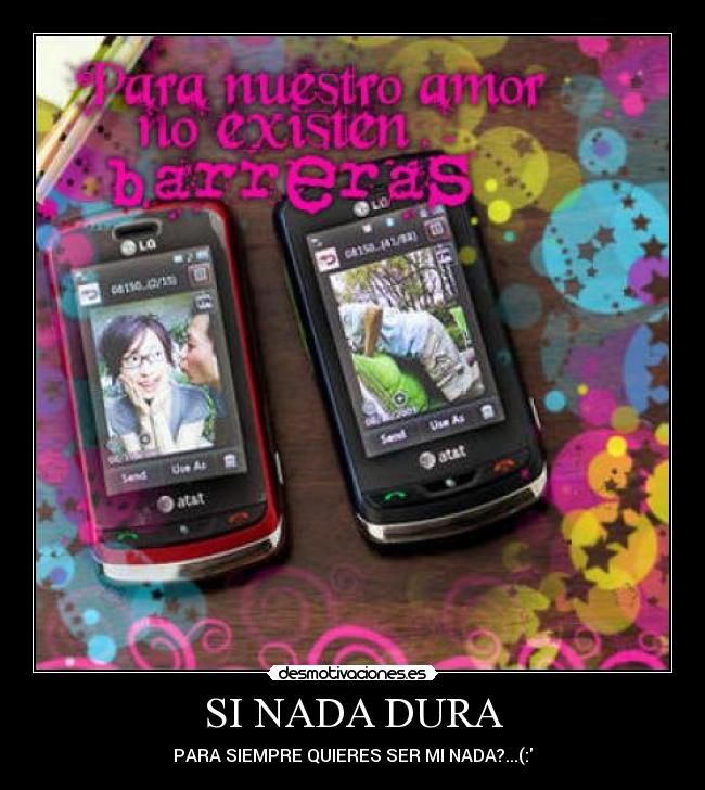 SI NADA DURA - PARA SIEMPRE QUIERES SER MI NADA?...(:♥