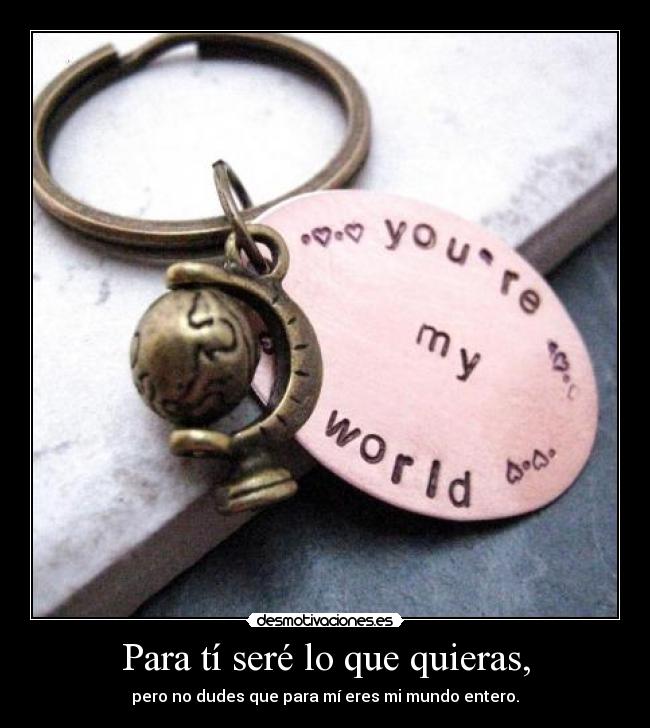 Para tí seré lo que quieras, -