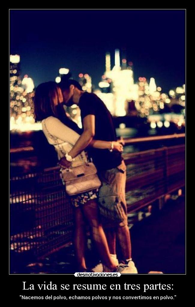 La vida se resume en tres partes: -