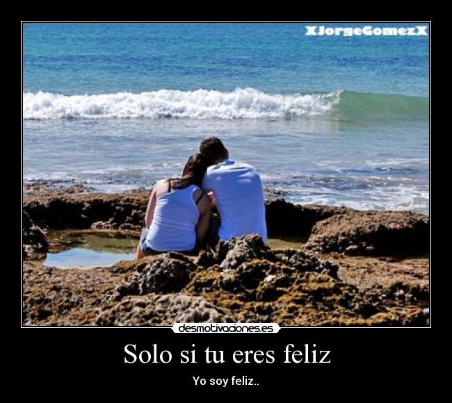 Solo si tu eres feliz - Yo soy feliz..