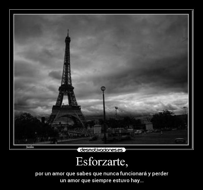 Esforzarte, - por un amor que sabes que nunca funcionará y perder
un amor que siempre estuvo hay...