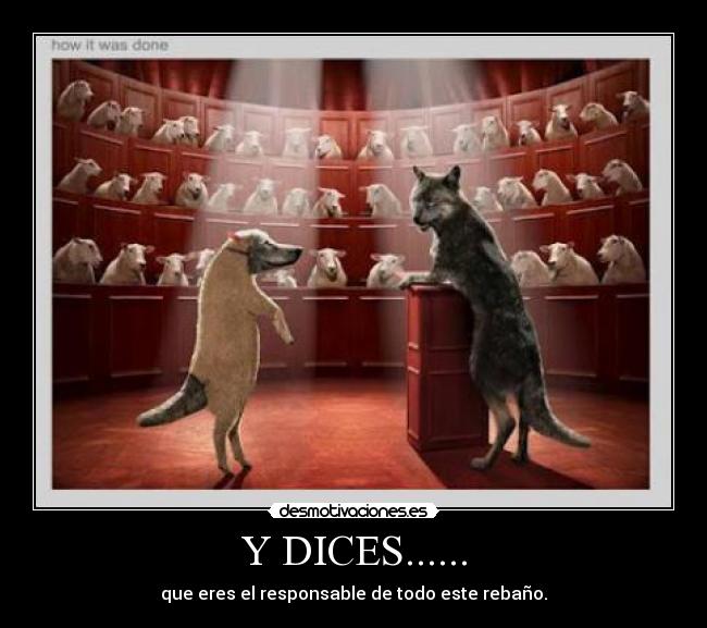 Y DICES...... - que eres el responsable de todo este rebaño.