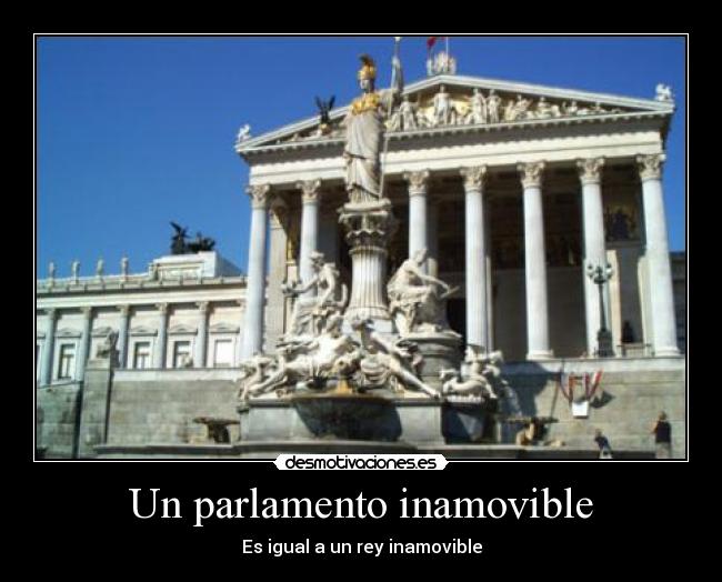 Un parlamento inamovible - Es igual a un rey inamovible
