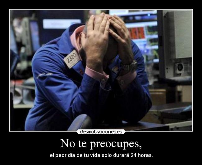 No te preocupes, -