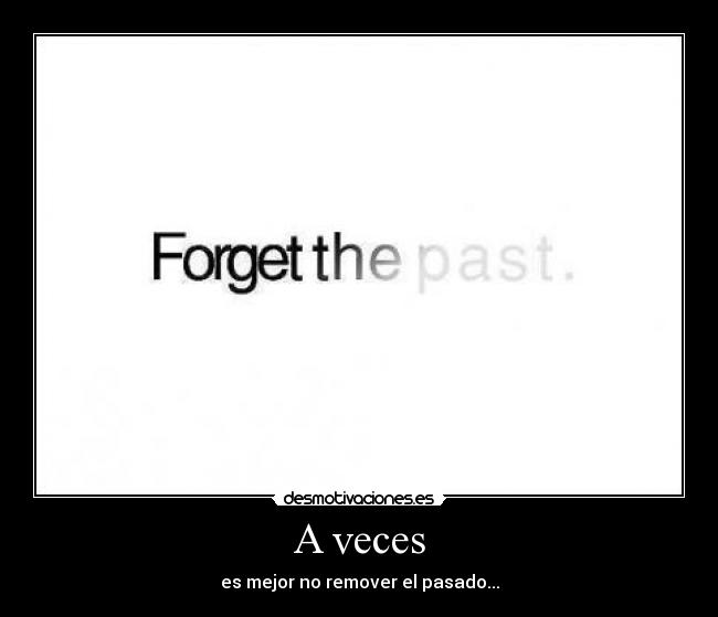 A veces - es mejor no remover el pasado...