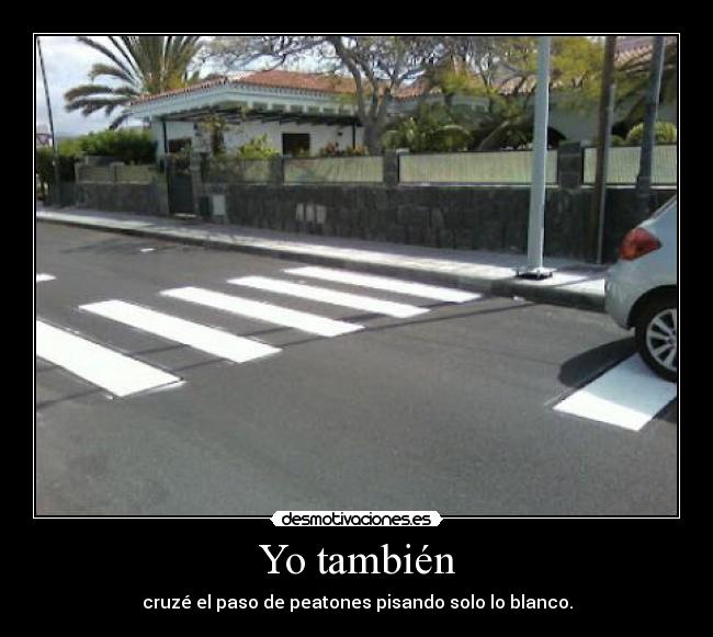 Yo también - cruzé el paso de peatones pisando solo lo blanco.