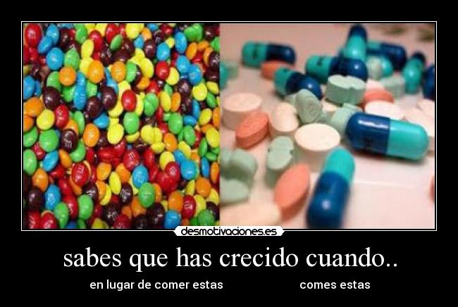 sabes que has crecido cuando.. - en lugar de comer estas                           comes estas