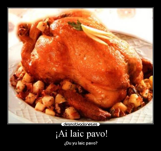 ¡Ai laic pavo! - ¿Du yu laic pavo?
