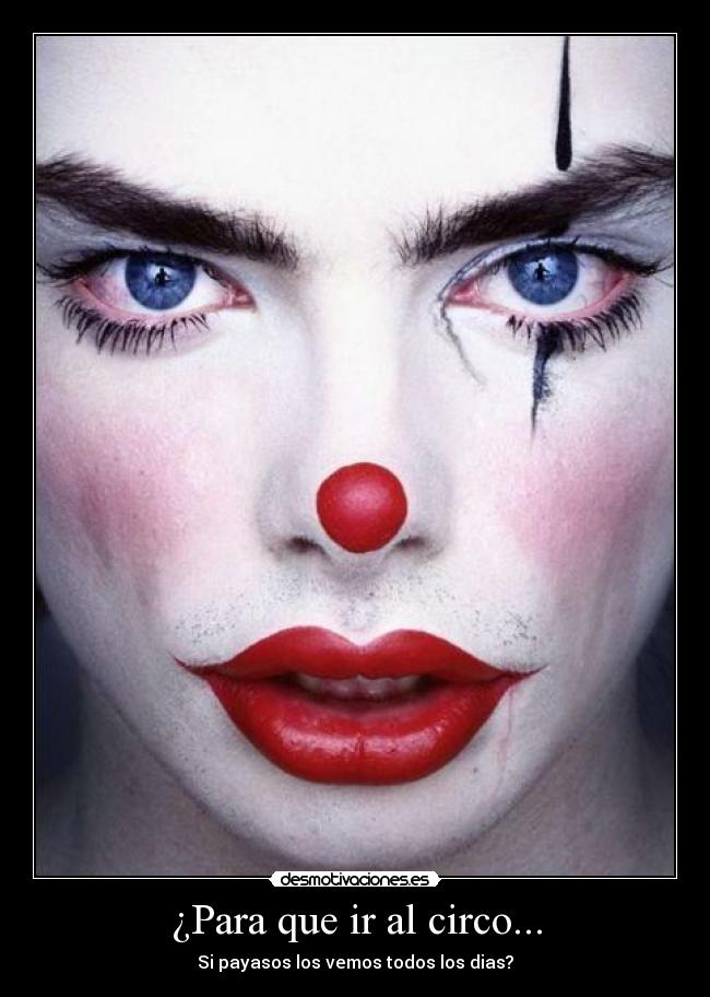 ¿Para que ir al circo... - Si payasos los vemos todos los dias?