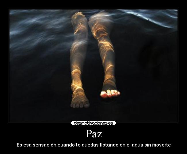 Paz - Es esa sensación cuando te quedas flotando en el agua sin moverte