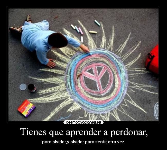 Tienes que aprender a perdonar, - 
