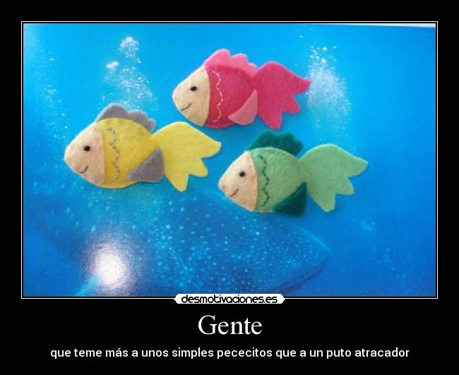 Gente - que teme más a unos simples pececitos que a un puto atracador