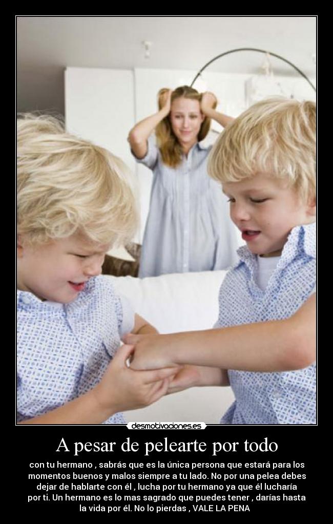 A pesar de pelearte por todo -