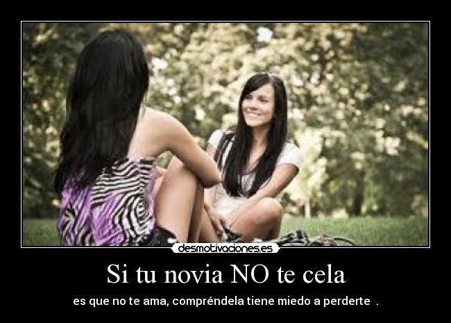 Si tu novia NO te cela - es que no te ama, compréndela tiene miedo a perderte ♥.♥