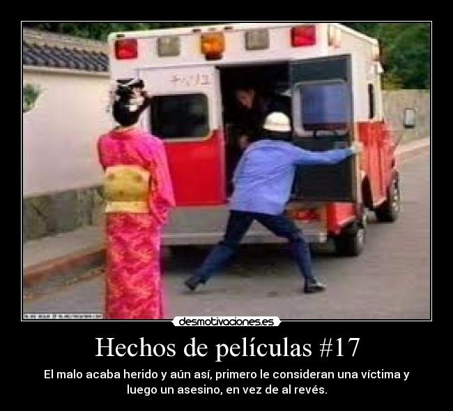 Hechos de películas #17 - El malo acaba herido y aún así, primero le consideran una víctima y
luego un asesino, en vez de al revés.