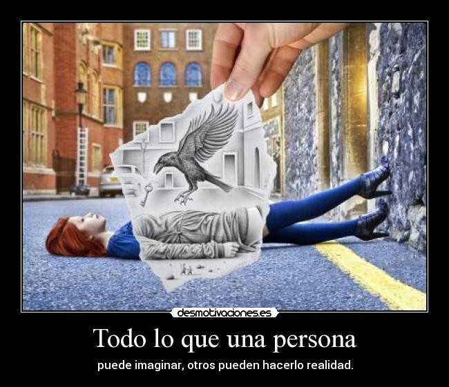 Todo lo que una persona - puede imaginar, otros pueden hacerlo realidad.